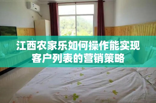 江西农家乐如何操作能实现客户列表的营销策略