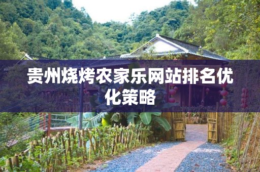 贵州烧烤农家乐网站排名优化策略