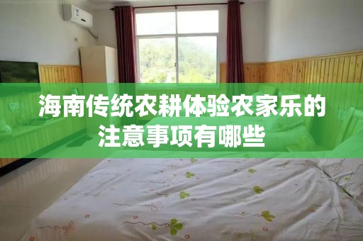 海南传统农耕体验农家乐的注意事项有哪些
