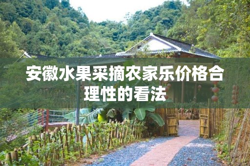 安徽水果采摘农家乐价格合理性的看法