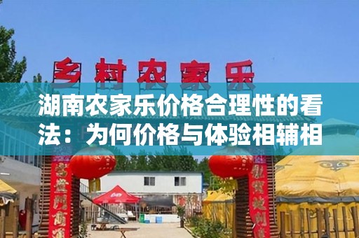 湖南农家乐价格合理性的看法：为何价格与体验相辅相成