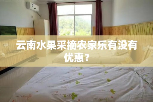云南水果采摘农家乐有没有优惠？