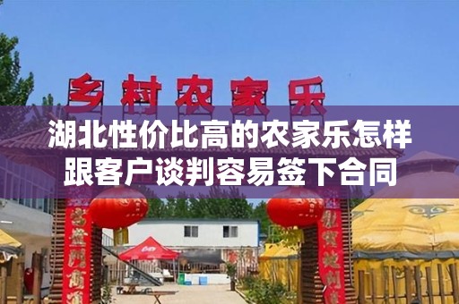 湖北性价比高的农家乐怎样跟客户谈判容易签下合同