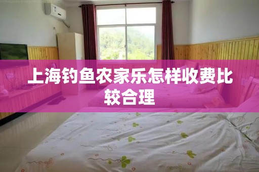 上海钓鱼农家乐怎样收费比较合理