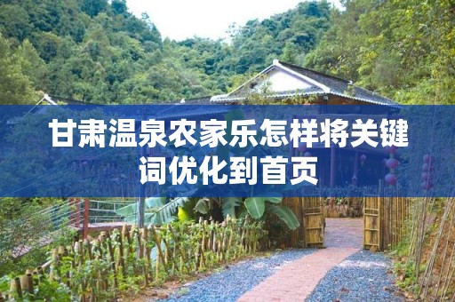甘肃温泉农家乐怎样将关键词优化到首页