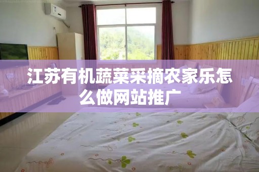 江苏有机蔬菜采摘农家乐怎么做网站推广