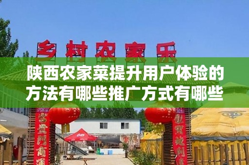 陕西农家菜提升用户体验的方法有哪些推广方式有哪些