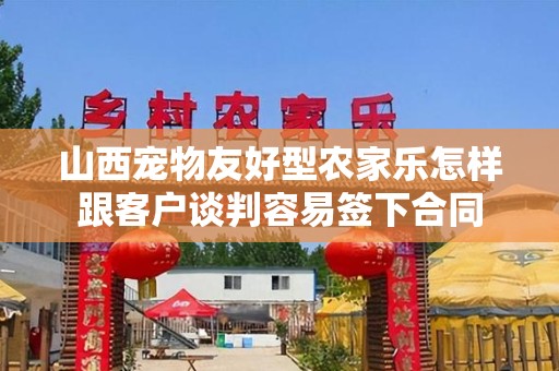 山西宠物友好型农家乐怎样跟客户谈判容易签下合同