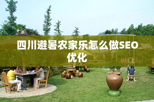 四川避暑农家乐怎么做SEO优化