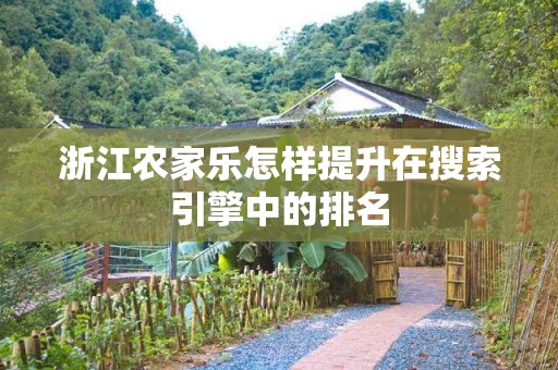 浙江农家乐怎样提升在搜索引擎中的排名
