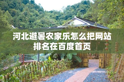 河北避暑农家乐怎么把网站排名在百度首页