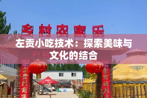 左贡小吃技术：探索美味与文化的结合