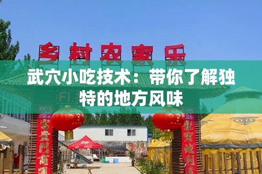 武穴小吃技术：带你了解独特的地方风味