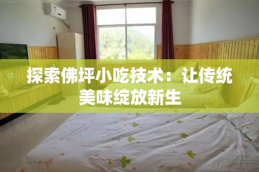 探索佛坪小吃技术：让传统美味绽放新生