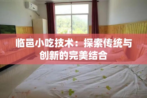 临邑小吃技术：探索传统与创新的完美结合