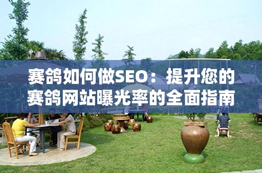 赛鸽如何做SEO：提升您的赛鸽网站曝光率的全面指南