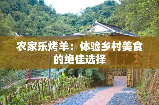农家乐烤羊：体验乡村美食的绝佳选择