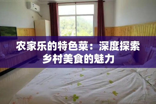 农家乐的特色菜：深度探索乡村美食的魅力