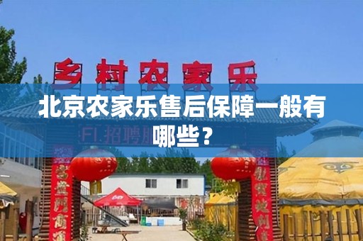 北京农家乐售后保障一般有哪些？