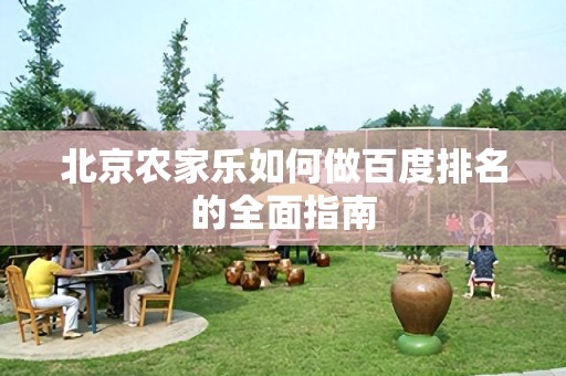 北京农家乐如何做百度排名的全面指南