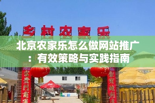 北京农家乐怎么做网站推广：有效策略与实践指南
