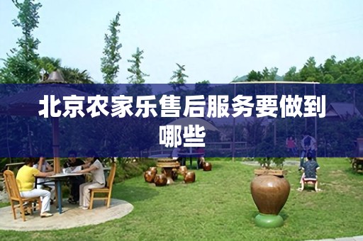 北京农家乐售后服务要做到哪些